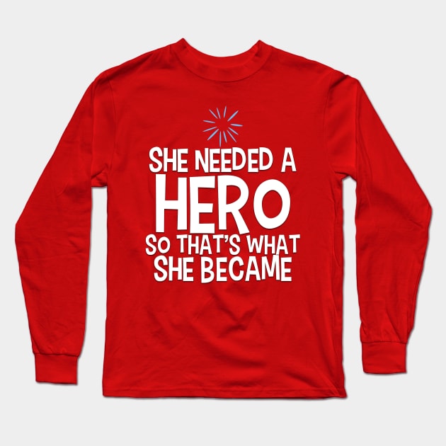 She Needed a Hero (Happy Girl Version) Long Sleeve T-Shirt by fashionsforfans